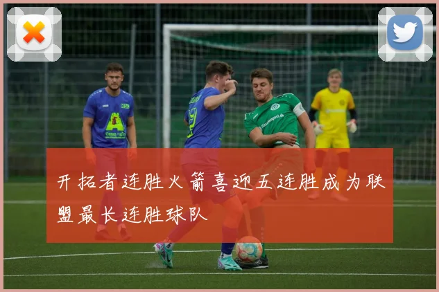 开拓者连胜火箭喜迎五连胜成为联盟最长连胜球队